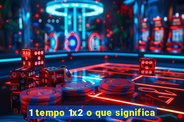 1 tempo 1x2 o que significa